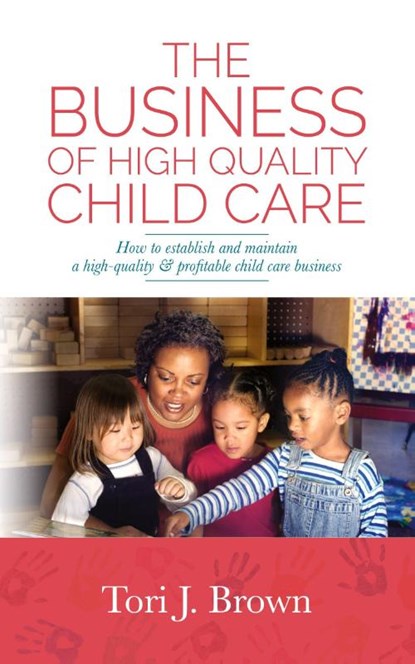 The Business of High Quality Child Care, Tori J. Brown - Paperback - 9798822974814