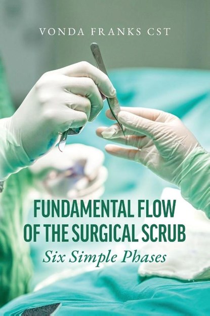 The Fundamental Flow of the Surgical Scrub in Six Simple Phases, Vonda Franks Cst - Paperback - 9798822976047