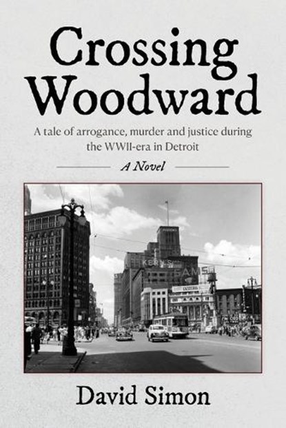 Crossing Woodward: A tale of arrogance, murder and justice during the WWII-era in Detroit, David Simon - Paperback - 9798822979901