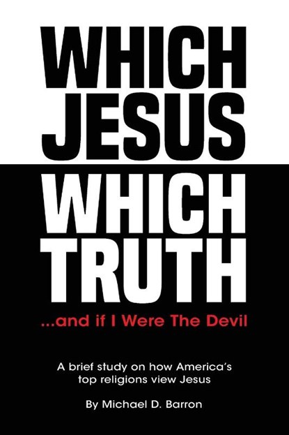 Which Jesus Which Truth...and if I were the devil, Michael D. Barron - Paperback - 9798822987159
