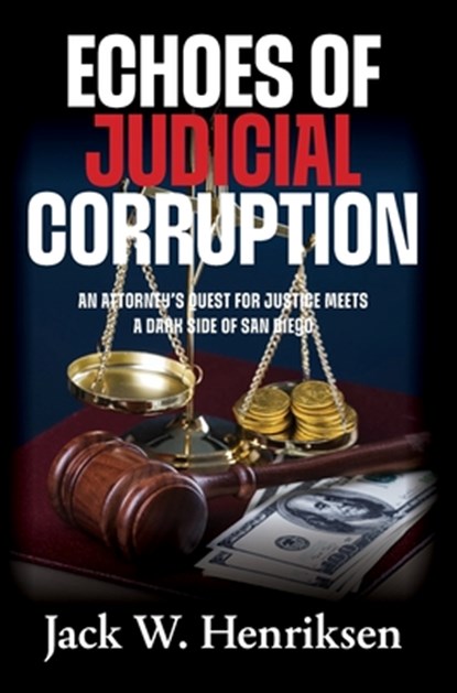 Echoes of Judicial Corruption: An Attorney's Quest for Justice Meets a Dark Side of San Diego, Jack W. Henriksen - Gebonden - 9798822987302