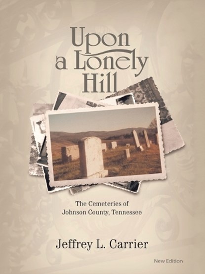 Upon a Lonely Hill: The Cemeteries of Johnson County, Tennessee, Jeffrey L. Carrier - Paperback - 9798823004695