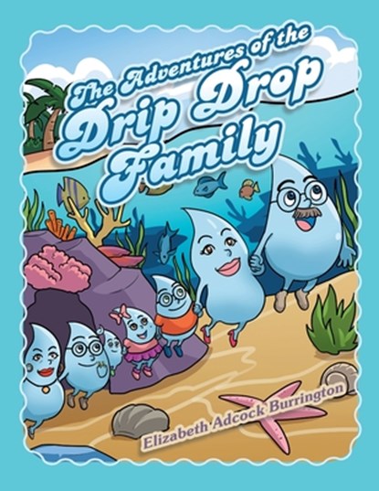 The Adventures of the Drip Drop Family, Elizabeth Adcock Burrington - Paperback - 9798823019491