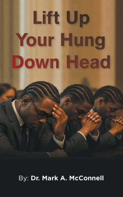 Lift Up Your Hung Down Head, Mark A. McConnell - Paperback - 9798823049801