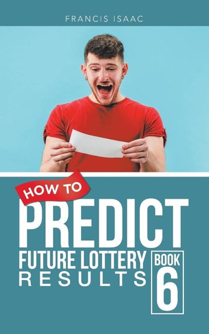HOW TO PREDICT FUTURE LOTTERY RESULTS, Francis Isaac - Paperback - 9798823091824