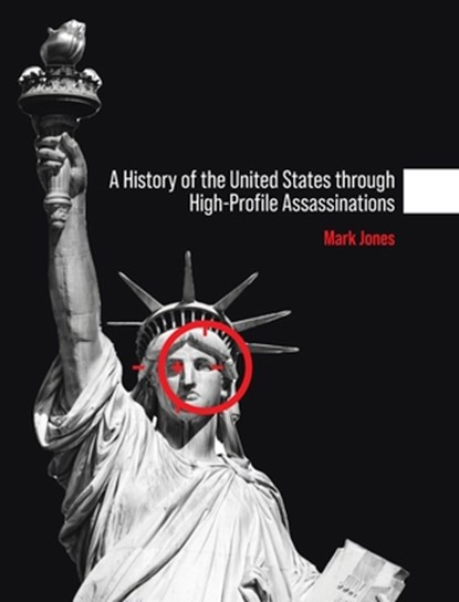 History of the United States through High-Profile Assassinations, Mark Jones - Gebonden - 9798823366885