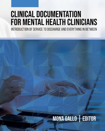 Clinical Documentation for Mental Health Clinicians: Introduction of Service to Discharge and Everything in Between, Mona Gallo - Paperback - 9798823375160