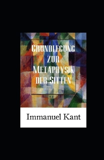 Grundlegung zur Metaphysik der Sitten (Kommentiert), KANT,  Immanuel - Paperback - 9798837087448
