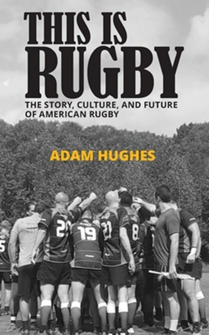 This Is Rugby: The Story, Culture, and Future of American Rugby, Adam Hughes - Paperback - 9798841864165