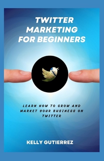 Twitter Marketing for Beginners, Kelly Gutierrez - Paperback - 9798843761929