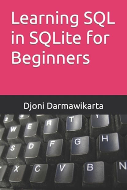 Learning SQL in SQLite for Beginners, Djoni Darmawikarta - Paperback - 9798844207594