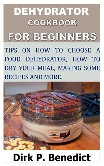 Dehydrator Cookbook for Beginners, P BENEDICT,  Dirk - Paperback - 9798845691255