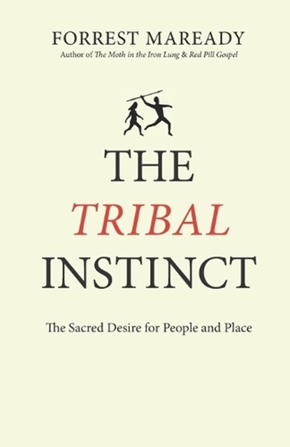 The Tribal Instinct: The Sacred Desire for People and Place, Forrest Maready - Paperback - 9798846099272