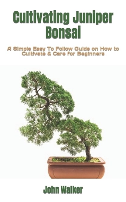 Cultivating Juniper Bonsai, WALKER,  John - Paperback - 9798846136021