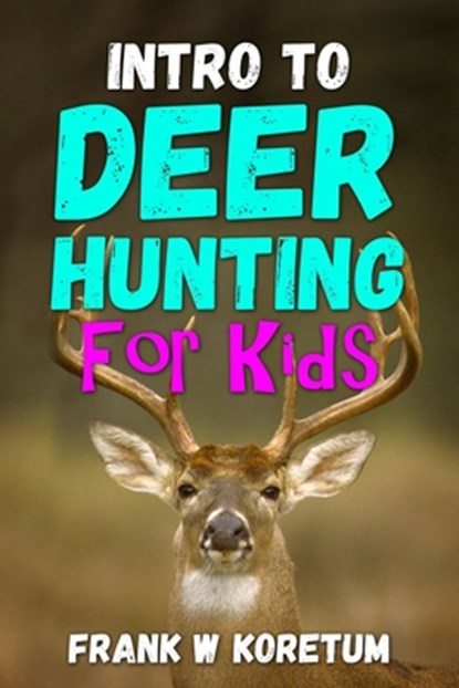 Intro to Deer Hunting for Kids, Frank W Koretum - Paperback - 9798846571150