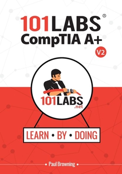101 Labs - CompTIA A+: Hands-on Practical Labs for the CompTIA A+ Exams (220-1101 and 220-1102), Paul W. Browning - Paperback - 9798846745940