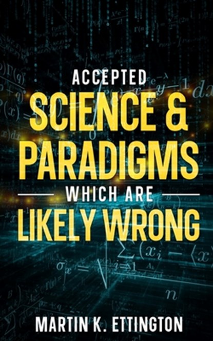Accepted Science & Paradigms Which Are Likely Wrong, Martin K. Ettington - Paperback - 9798847849401