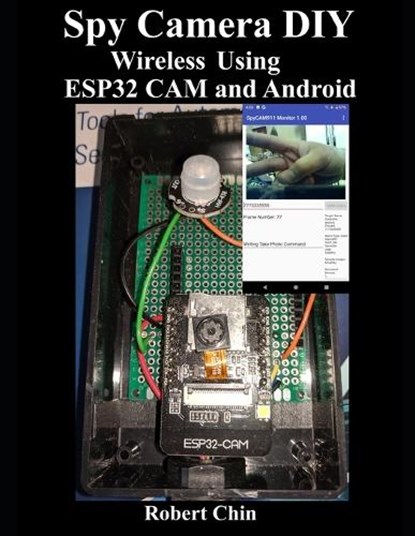 Spy Camera DIY Wireless Using ESP32 CAM and Android, Robert Chin - Paperback - 9798849132167