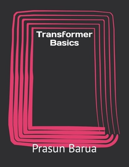Transformer Basics, Prasun Barua - Paperback - 9798849389516