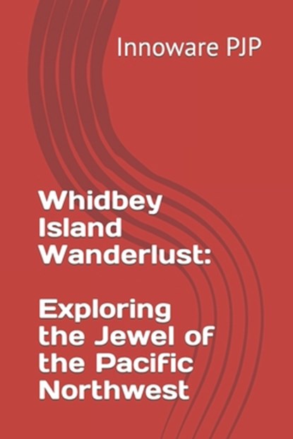 Whidbey Island Wanderlust: Exploring the Jewel of the Pacific Northwest, Innoware Pjp - Paperback - 9798850073558