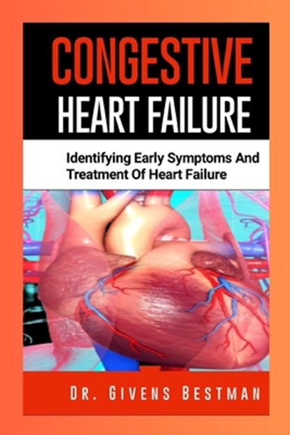 Congestive Heart Failure: Identifying Early Symptoms and Treatment of Heart Failure, Givens Bestman - Paperback - 9798850087265