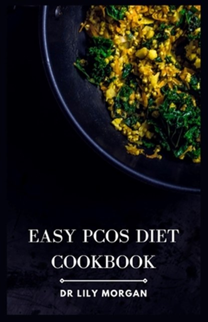 Easy PCOS Diet Cookbook: Nourishing Recipes and Meal Plans to Manage PCOS Effortlessly, Lily Morgan - Paperback - 9798850216351