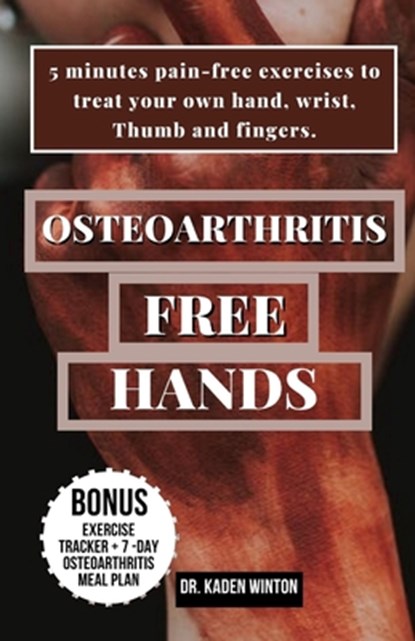 Osteoarthritis - Free Hands: 5 minutes pain-free exercises to treat your own hand, wrist, Thumb and fingers, Kaden Winton - Paperback - 9798850746957