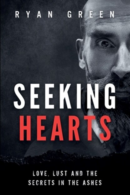 Seeking Hearts: Love, Lust and the Secrets in the Ashes, Ryan Green - Paperback - 9798850878559