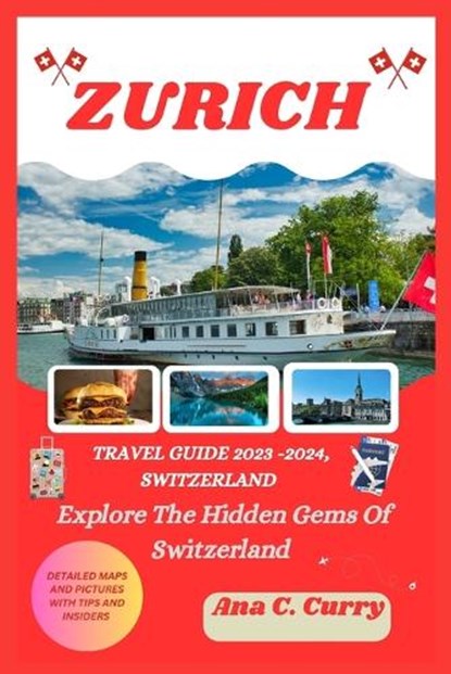 Zurich Travel Guide 2023 -2024: Explore The Hidden Gems Of Switzerland, Ana C. Curry - Paperback - 9798851025938