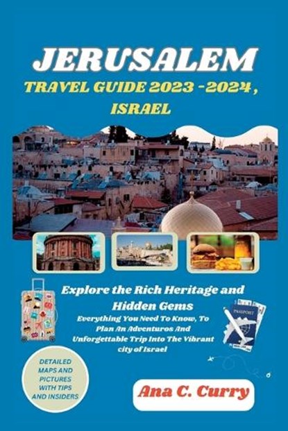 Jerusalem Travel Guide 2023 -2024, Israel: Explore the Rich Heritage and Hidden Gems, Ana C. Curry - Paperback - 9798851530166