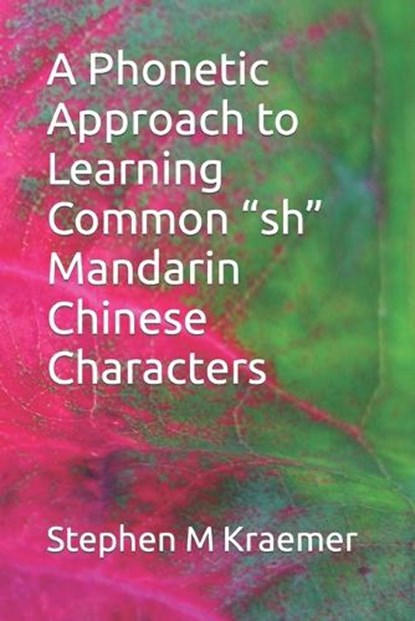 A Phonetic Approach to Learning Common "sh" Mandarin Chinese Characters, Stephen M Kraemer - Paperback - 9798852220165