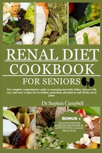 Renal Diet cookbook for seniors: The complete comprehensive guide to managing incurable kidney disease with easy and tasty recipes low in sodium, pota, Dr Stephen Campbell - Paperback - 9798852649720