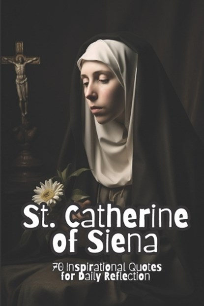 St. Catherine of Siena: 70 Inspirational Quotes for Daily Reflection, David Smith - Paperback - 9798852851253
