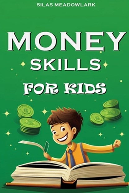 Money Skills For Kids: Financial Literacy and Smart Money Habits for the Young Entrepreneur, Silas Meadowlark - Paperback - 9798853530355
