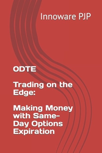 0DTE - Trading on the Edge: Making Money with Same-Day Options Expiration, Innoware Pjp - Paperback - 9798853632998