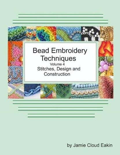 Bead Embroidery Techniques Volume 4 Stitches, Design and Construction, Jamie Cloud Eakin - Paperback - 9798853670846