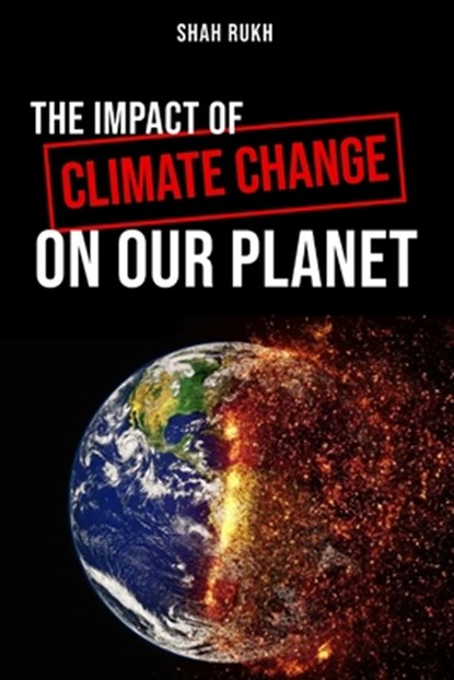 The Impact of Climate Change on Our Planet, Shah Rukh - Paperback - 9798853932562