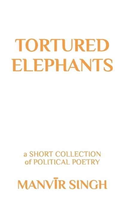 Tortured Elephants, Manvir Singh - Paperback - 9798854340069