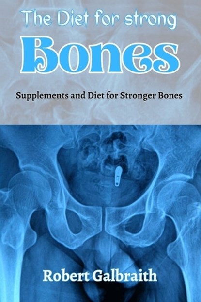 The Diet for Strong Bones: Supplements and Diet for Stronger Bones, Robert Galbraith - Paperback - 9798854496605