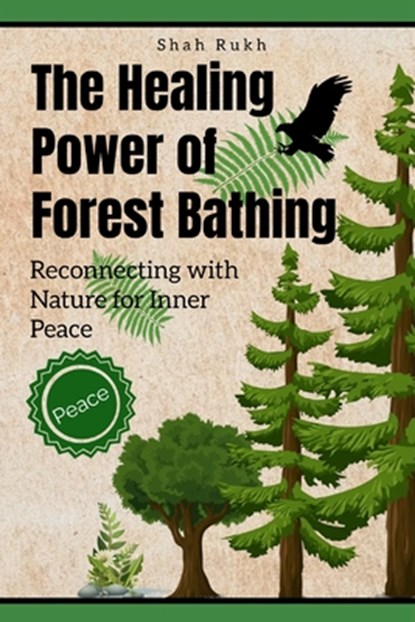 The Healing Power of Forest Bathing: Reconnecting with Nature for Inner Peace, Shah Rukh - Paperback - 9798854734974