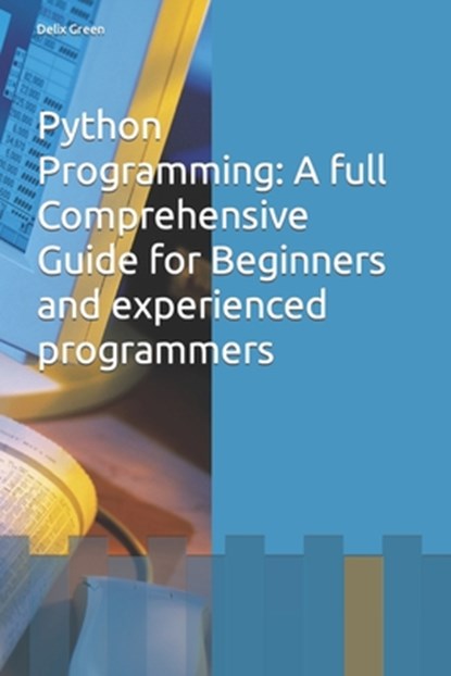 Python Programming: A full Comprehensive Guide for Beginners and experienced programmers, Delix Green - Paperback - 9798854938563