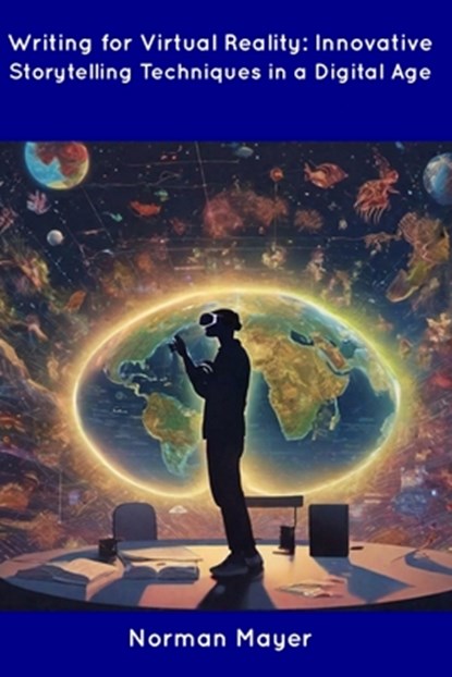 Writing for Virtual Reality: Innovative Storytelling Techniques in a Digital Age, Norman Mayer - Paperback - 9798854947503