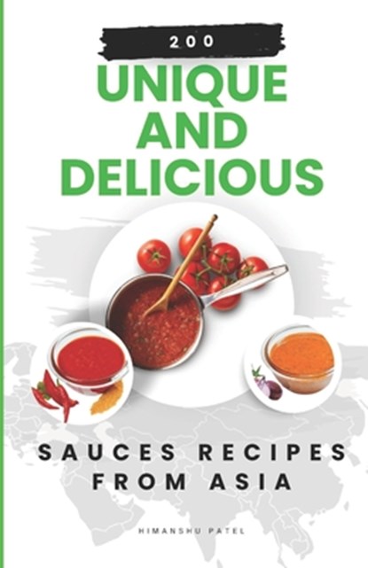 200 Unique and Delicious Sauces Recipes from Asia, Himanshu Patel - Paperback - 9798854965033
