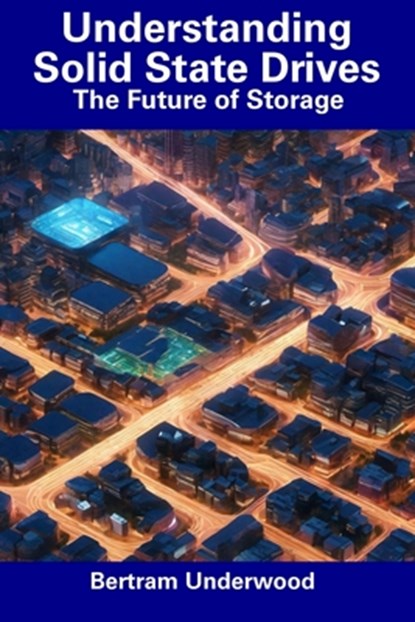 Understanding Solid State Drives: The Future of Storage, Bertram Underwood - Paperback - 9798854973458