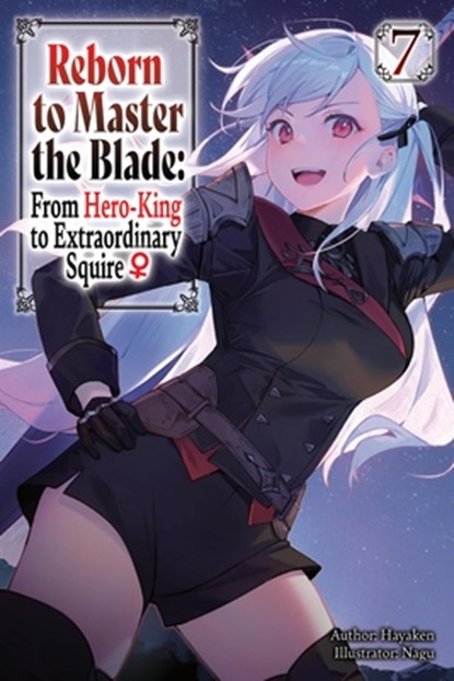 Reborn to Master the Blade: From Hero-King to Extraordinary Squire?, Vol. 7 (light novel), Carly Smith ; Hayaken Hayaken ; Mike Langwiser ; Nagu Nagu - Paperback - 9798855403398