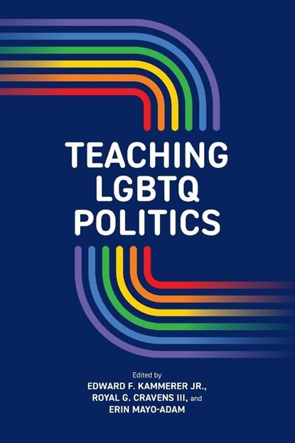 Teaching LGBTQ Politics, Edward F. Kammerer ; Royal G. Cravens ; Erin (Hunter College) Mayo-Adam - Paperback - 9798855803549