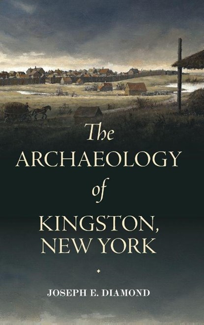 The Archaeology of Kingston, New York, Joseph E. (Associate Professor of Anthropology Diamond - Gebonden - 9798855803969