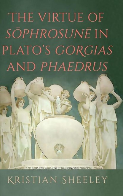 The Virtue of S¿phrosun¿ in Plato's Gorgias and Phaedrus, Kristian Sheeley - Gebonden - 9798855805529