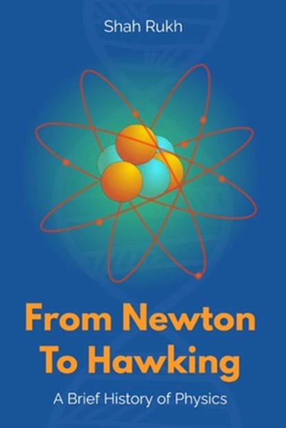 From Newton to Hawking: A Brief History of Physics, Shah Rukh - Paperback - 9798856120690