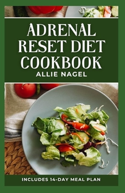 Adrenal Reset Diet Cookbook: Delicious Recipes to Fight Adrenal Fatigue and Boost Your Mood, Allie Nagel - Paperback - 9798856139500